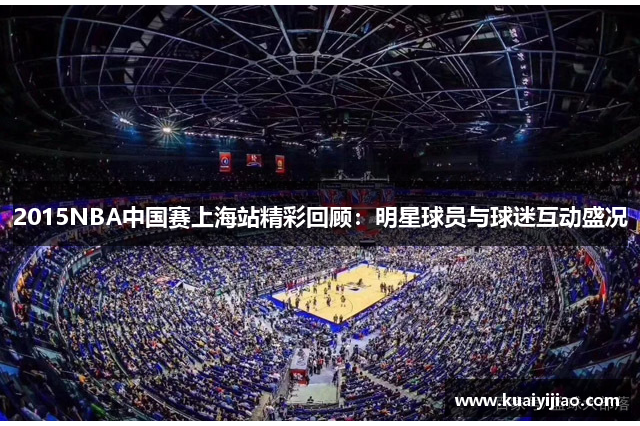 2015NBA中国赛上海站精彩回顾：明星球员与球迷互动盛况