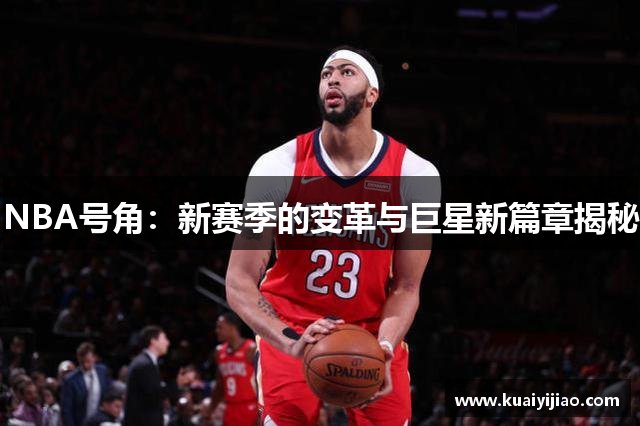 NBA号角：新赛季的变革与巨星新篇章揭秘