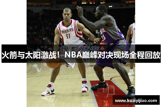 火箭与太阳激战！NBA巅峰对决现场全程回放